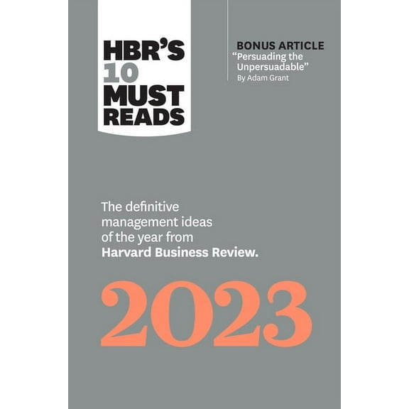 HBR's 10 Must Reads 2023: The Definitive Management Ideas of the Year from Harvard Business Review (with bonus article "Persuading the Unpersuadable"