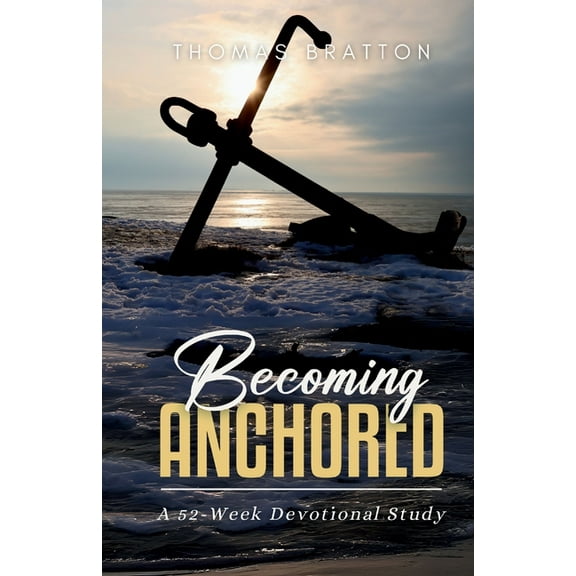 Becoming Anchored: 52 Devotionals of Hope for Strengthening Your Faith and Trust in God, (Paperback)