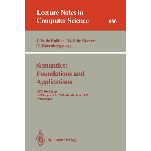Lecture Notes in Computer Science Semantics: Foundations and Applications: Rex Workshop, Beekbergen, the Netherlands, June 1-4, 1992. Proceedings, Book 666, (Paperback)