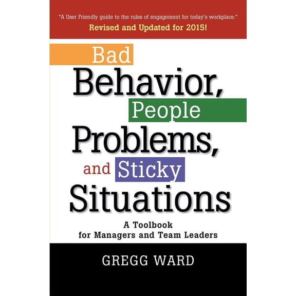 Bad Behavior, People Problems and Sticky Situations: A Toolbook for Managers and Team Leaders, (Paperback)