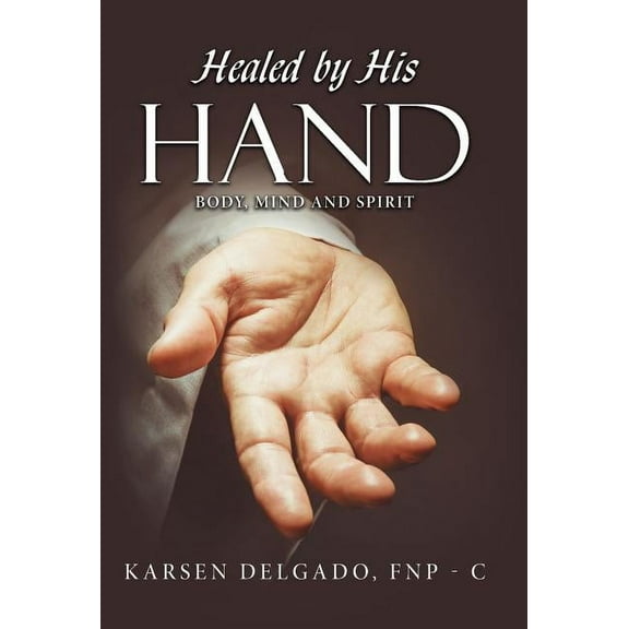 Healed by His Hand: Body, Mind and Spirit (Hardcover)