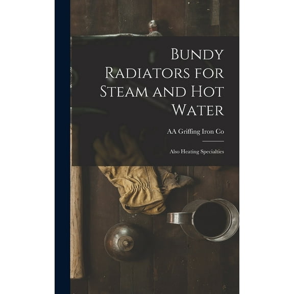 Bundy Radiators for Steam and hot Water: Also Heating Specialties (Hardcover)