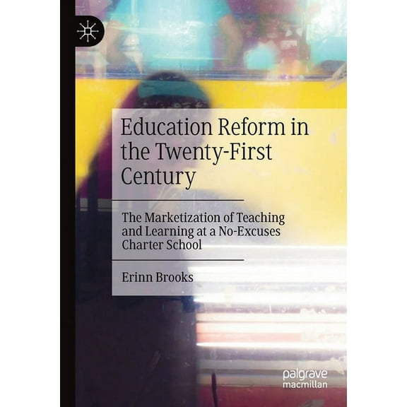 Education Reform in the Twenty-First Century: The Marketization of Teaching and Learning at a No-Excuses Charter School, (Paperback)