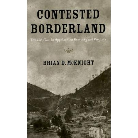 Contested Borderland : The Civil War in Appalachian Kentucky and