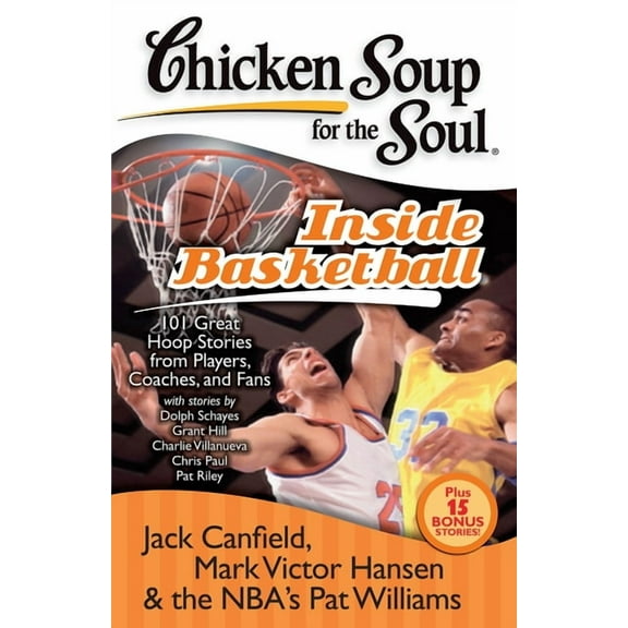 Chicken Soup for the Soul Chicken Soup for the Soul: Inside Basketball: 101 Great Hoop Stories from Players, Coaches, and Fans, (Paperback)