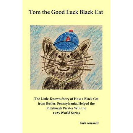 Tom the Good Luck Black Cat : The Little-Known Story of How a Black Cat from Butler, Pennsylvania, Helped the Pittsburgh Pirates Win the 1925 World (Best Good Luck Messages For Exams)
