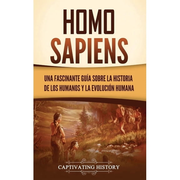 Homo sapiens: Una fascinante guÃ­a sobre la historia de los humanos y la evoluciÃ³n humana, (Hardcover)