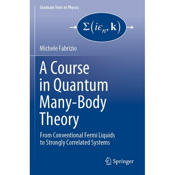 Graduate Texts in Physics A Course in Quantum Many-Body Theory: From Conventional Fermi Liquids to Strongly Correlated Systems, (Paperback)