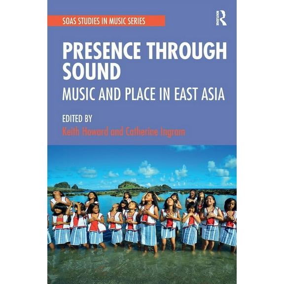 Soas Studies in Music Presence Through Sound: Music and Place in East Asia, (Paperback)
