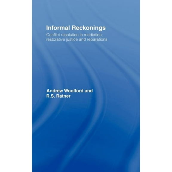 Informal Reckonings: Conflict Resolution in Mediation, Restorative Justice, and Reparations, (Hardcover)