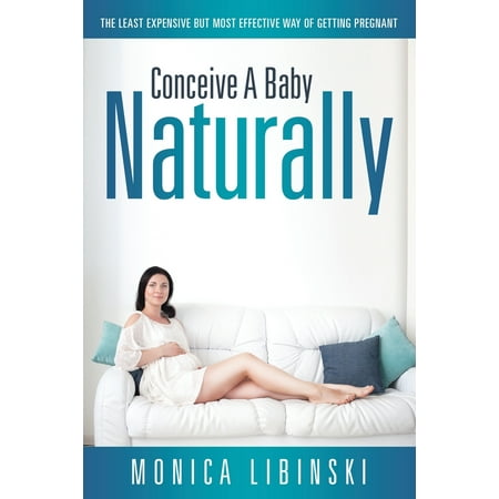 Conceive a Baby Naturally : The Least Expensive but Most Effective Way of Getting (Best Way To Conceive Naturally)