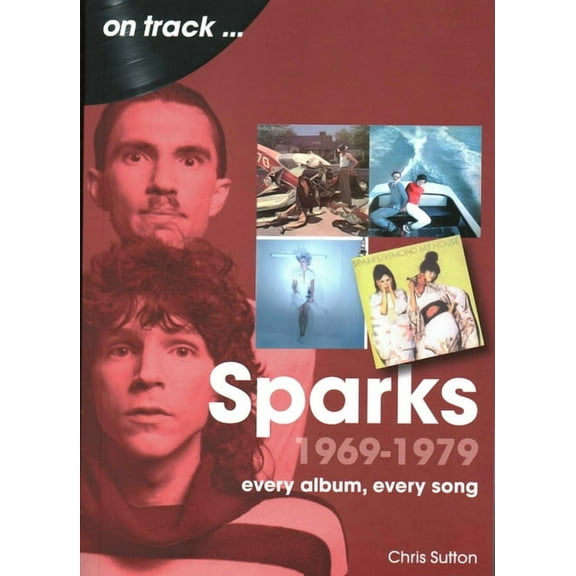 Sparks 1969 to 1979: Every Album, Every Song, (Paperback)