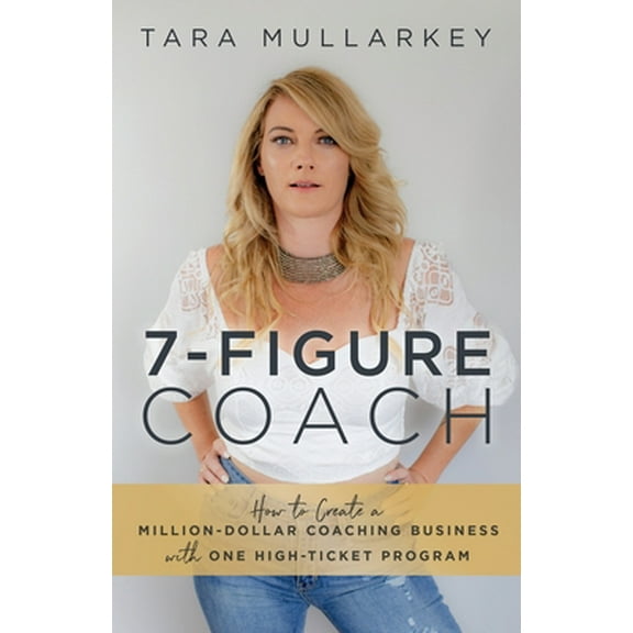 Pre-Owned 7-Figure Coach: How to Create a Million-Dollar Coaching Business with One High-Ticket Program (Paperback) 1951503570 9781951503574