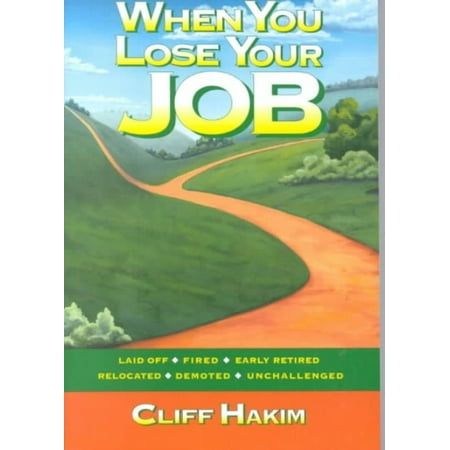 When You Lose Your Job: Laid Off, Fired, Early Retired, Relocated, Demoted, Unchallenged
