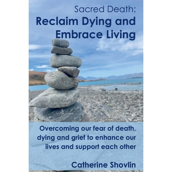 Sacred Death: Reclaim Dying and Embrace Living, (Paperback)