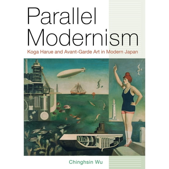 Parallel Modernism: Koga Harue and Avant-Garde Art in Modern Japan, (Hardcover)