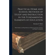 Practical Home and School Methods of Study and Instruction in the Fundamental Elements of Education [microform] : With Outlines and Page References Based on the New Teachers' and Pupils' Cyclopaedia (Paperback)