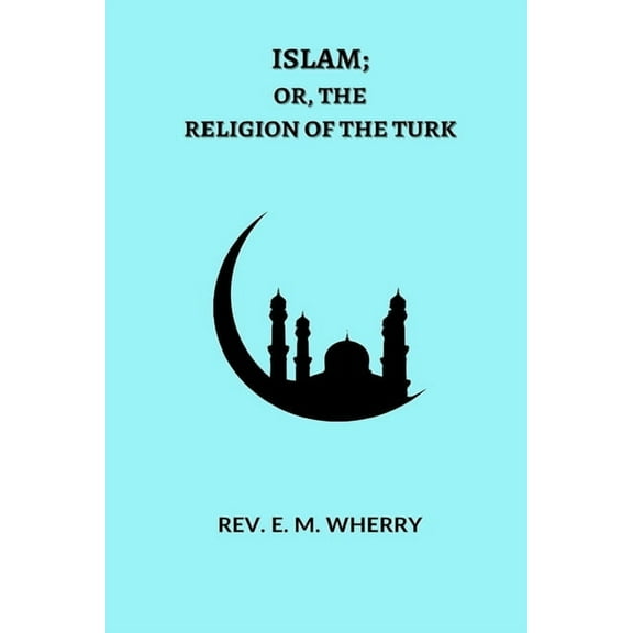 ISLAM; Or, The Religion of the Turk, (Paperback)