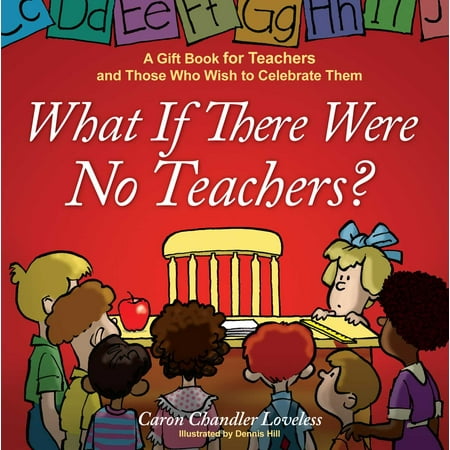 What If There Were No Teachers? : A Gift Book for Teachers and Those Who Wish to Celebrate (Those Were The Best Days Of Our Lives)