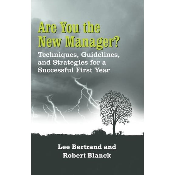 Are You the New Manager?: Techniques, Guidelines, and Strategies for a Successful First Year Paperback 1475982453 9781475982459 Lee Bertrand