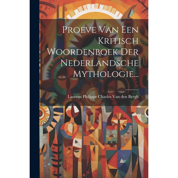 Proeve Van Een Kritisch Woordenboek Der Nederlandsche Mythologie... (Paperback)