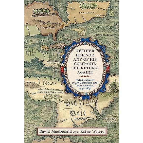 Neither Hee Nor Any of His Companie Did Return Againe: Failed Colonies in the Caribbean and Latin America, 1492-1865