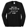 thumbnail image 2 of Wild Bobby Why Y'all Tryin' to Test the Jesus in Me? Inspirational/Christian Men Long Sleeve Shirt, Black, Small, 2 of 5