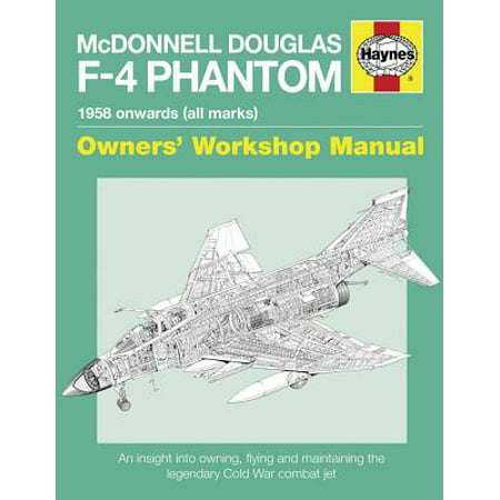 McDonnell Douglas F-4 Phantom 1958 Onwards (all marks) : An Insight into Owning, Flying and Maintaining the legendary Cold War combat (Best Way To Get Legendary Marks)