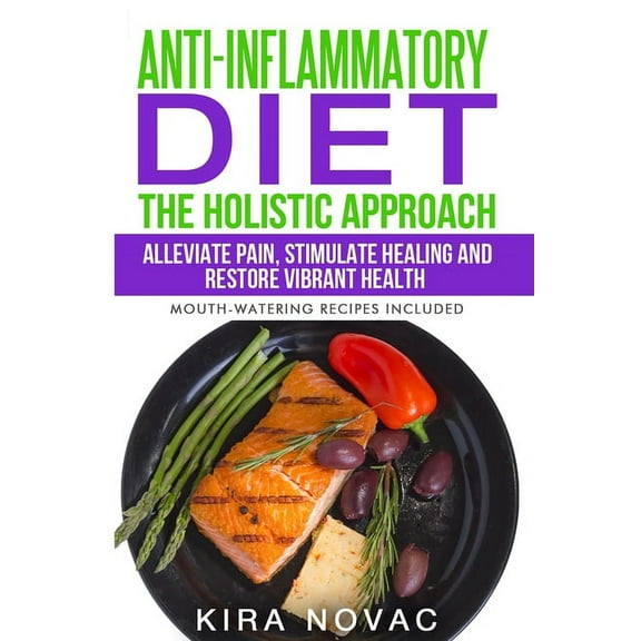 Anti-Inflammatory Cookbook, Alkaline Die Anti-Inflammatory Diet: The Holistic Approach: Alleviate Pain, Stimulate Healing and Restore Vibrant Health, Book 1, (Paperback)