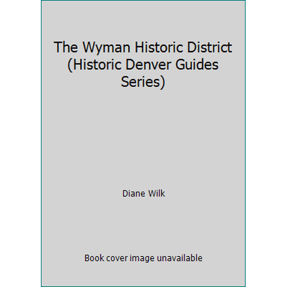 Pre-Owned The Wyman Historic District (Historic Denver Guides Series) (Paperback) 0914248057 9780914248057