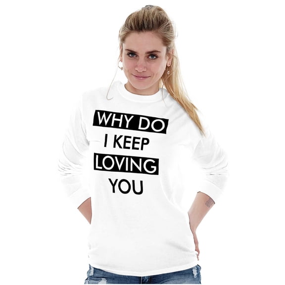 Why Do I Keep Loving You Sarcasm Women Plus Size Long Sleeve Graphic Tee Brisco Brands 2X