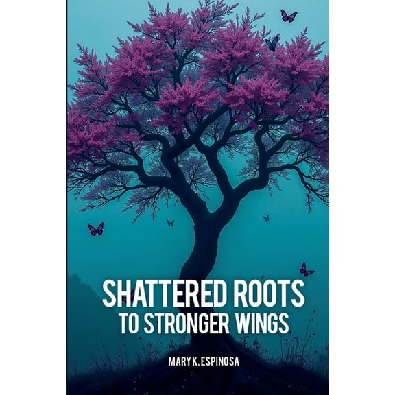 Shattered Roots to Stronger Wings, (Paperback)