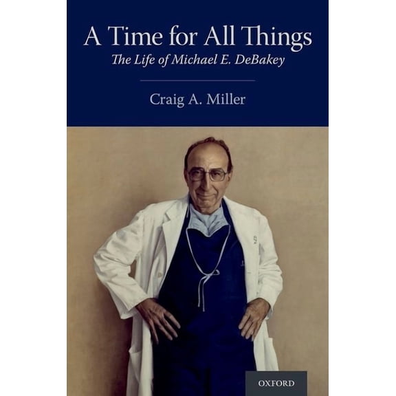Time for All Things: The Life of Michael E. Debakey, (Hardcover)