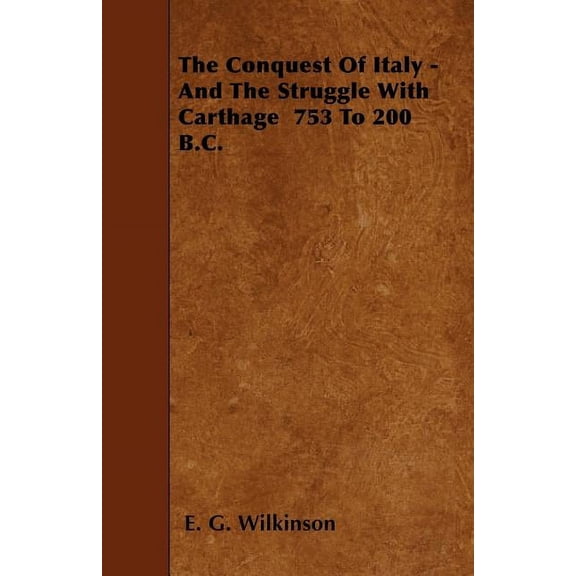 The Conquest Of Italy - And The Struggle With Carthage 753 To 200 B.C. (Paperback)