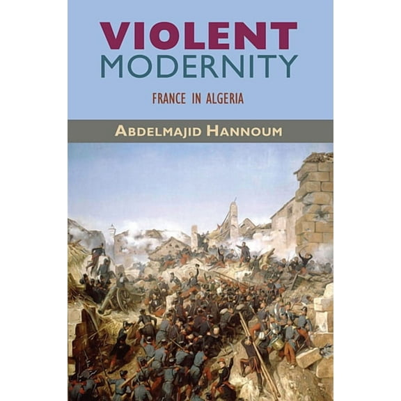 Harvard Middle Eastern Monographs: Violent Modernity: France in Algeria (Paperback)