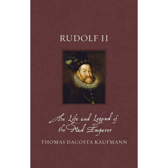 Renaissance Lives Rudolf II: The Life and Legend of the Mad Emperor, (Hardcover)