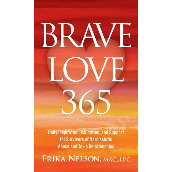 Brave Love 365: Daily Inspiration, Validation, and Support for Survivors of Narcissistic Abuse and Toxic Relationships, (Hardcover)