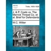 J. & P. Coats vs. the Merrick Thread Co. et al. Brief for Defendants (Paperback)