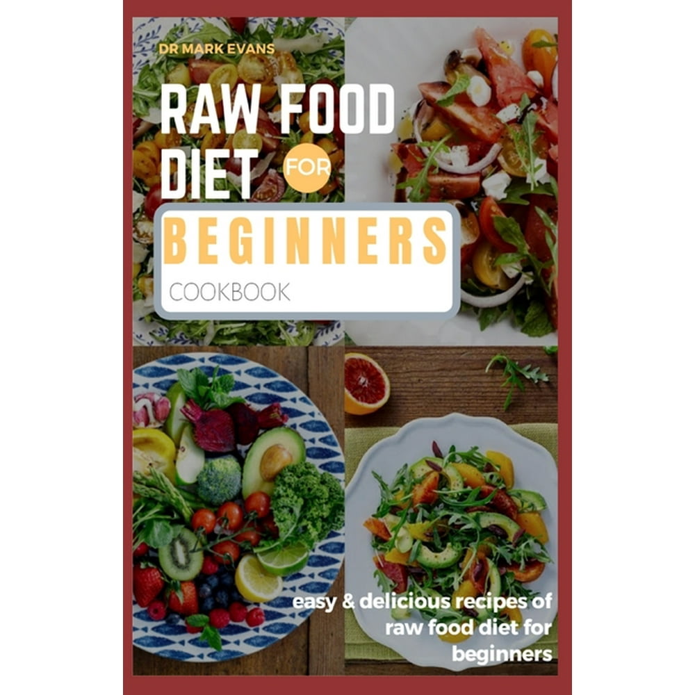 Raw Food Diet for Beginners Cookbook: Easy and Delicious Recipes of Raw ...