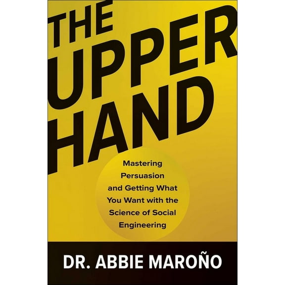 The Upper Hand: Mastering Persuasion and Getting What You Want with the Science of Social Engineering, (Hardcover)