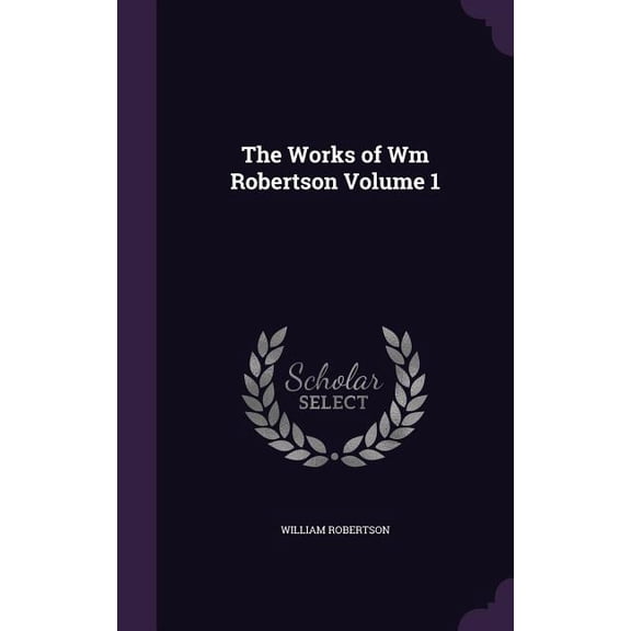 The Works of Wm Robertson Volume 1 (Hardcover)