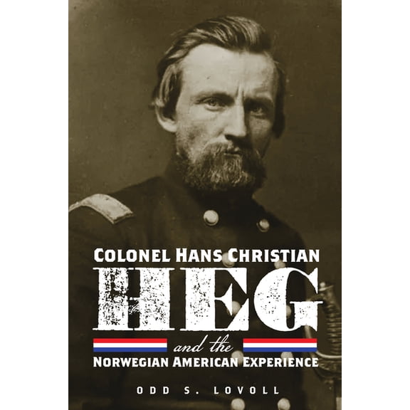 Colonel Hans Christian Heg and the Norwegian American Experience, (Paperback)