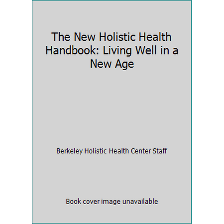 The New Holistic Health Handbook: Living Well in a New Age [Paperback - Used]