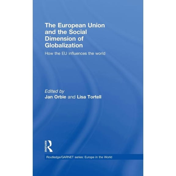 Routledge/Garnet The European Union and the Social Dimension of Globalization: How the EU Influences the World, (Hardcover)