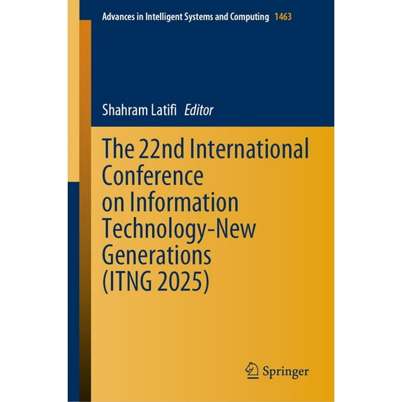 Advances in Intelligent Systems and Comp The 22nd International Conference on Information Technology-New Generations (Itng 2025), Book 1463, (Hardcover)