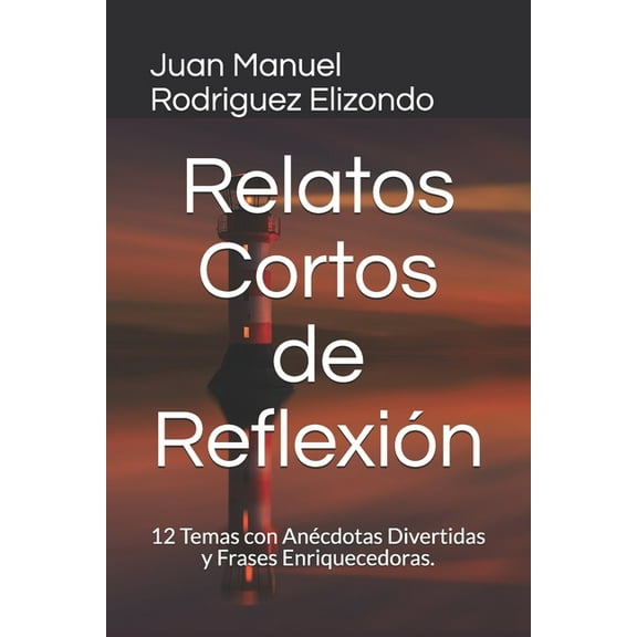 Relatos Cortos de Reflexi�n: 12 Temas Con An�ctdotas Divertidas y Frases Enriquecedoras.