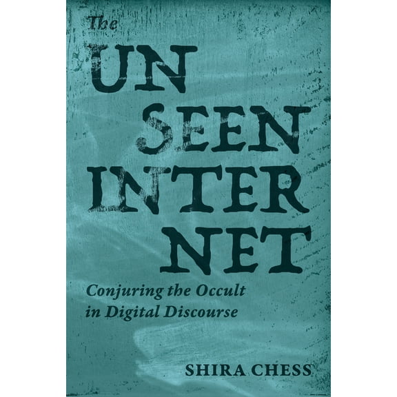 The Unseen Internet: Conjuring the Occult in Digital Discourse, (Paperback)