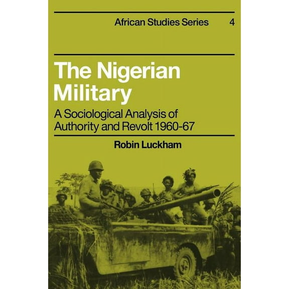 African Studies The Nigerian Military: A Sociological Analysis of Authority and Revolt 1960 67, Book 4, (Paperback)