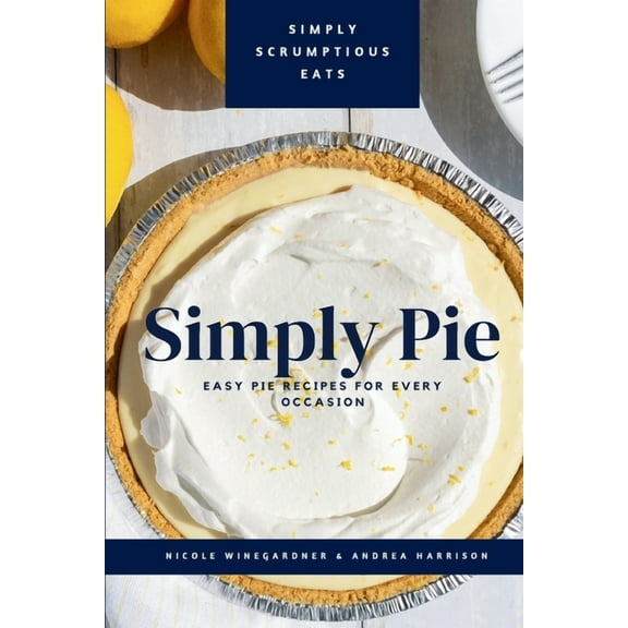 Simply Pie: Easy Pie Recipes for Every Occasion, (Paperback)