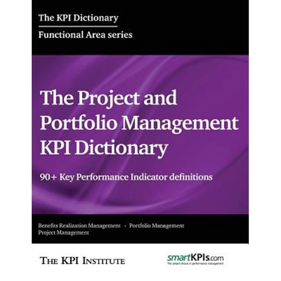Pre-Owned The Project and Portfolio Management KPI Dictionary: 90+ Key Performance Indicator definitions (Paperback) by Smartkpis Com, Aurel Brudan, The Kpi Institute